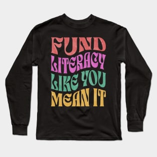 Fund Literacy Like You Mean It Long Sleeve T-Shirt